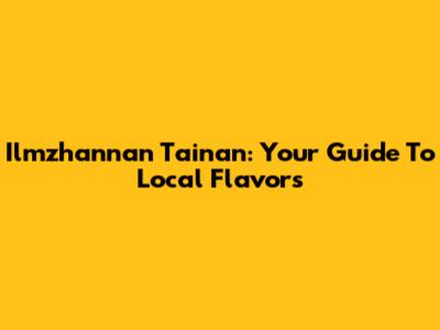 Ilmzhannan Tainan: Your Guide To Local Flavors