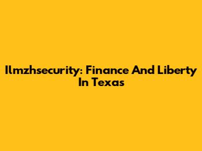 Ilmzhsecurity: Finance And Liberty In Texas
