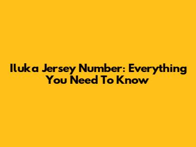 Iluka Jersey Number: Everything You Need To Know
