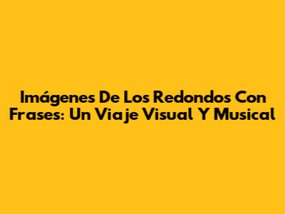 Imágenes De Los Redondos Con Frases: Un Viaje Visual Y Musical