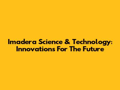 Imadera Science & Technology: Innovations For The Future
