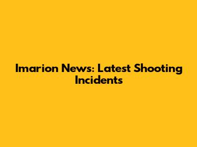 Imarion News: Latest Shooting Incidents