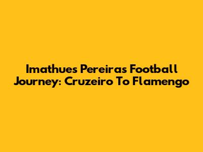 Imathues Pereira's Football Journey: Cruzeiro To Flamengo