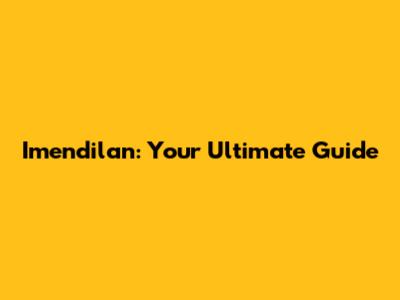 Imendilan: Your Ultimate Guide