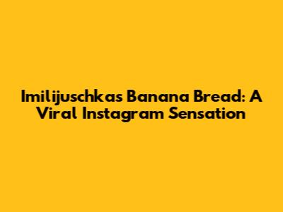 Imilijuschka's Banana Bread: A Viral Instagram Sensation