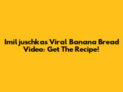 Imiljuschka's Viral Banana Bread Video: Get The Recipe!