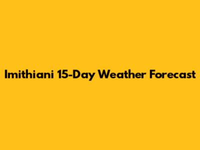 Imithiani 15-Day Weather Forecast