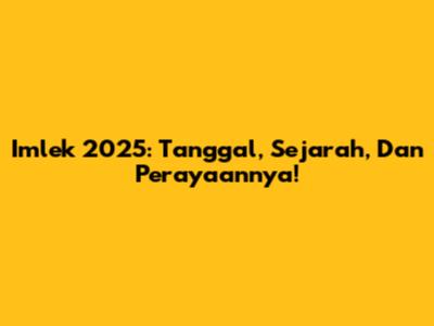 Imlek 2025: Tanggal, Sejarah, Dan Perayaannya!