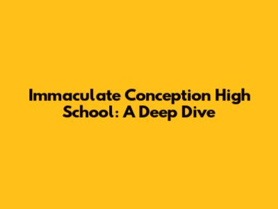 Immaculate Conception High School: A Deep Dive