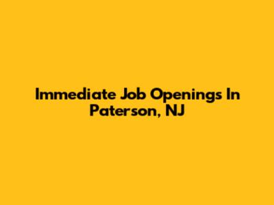 Immediate Job Openings In Paterson, NJ