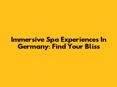 Immersive Spa Experiences In Germany: Find Your Bliss