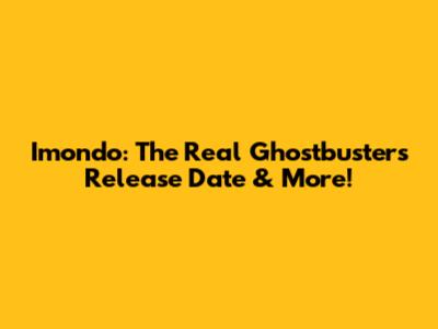 Imondo: The Real Ghostbusters Release Date & More!