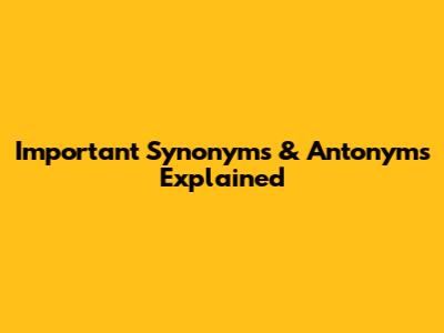 Important Synonyms & Antonyms Explained