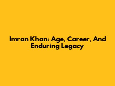 Imran Khan: Age, Career, And Enduring Legacy