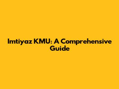 Imtiyaz KMU: A Comprehensive Guide