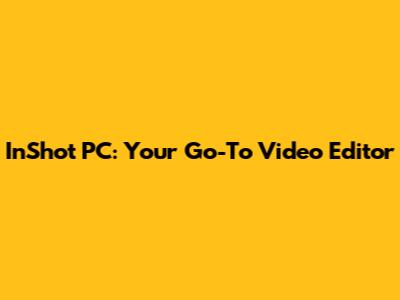 InShot PC: Your Go-To Video Editor