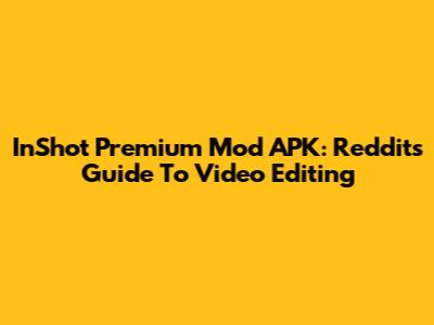 InShot Premium Mod APK: Reddit's Guide To Video Editing