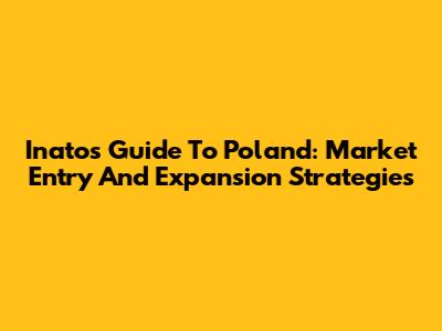 Inato's Guide To Poland: Market Entry And Expansion Strategies