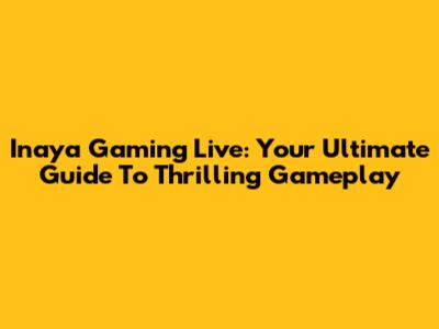 Inaya Gaming Live: Your Ultimate Guide To Thrilling Gameplay