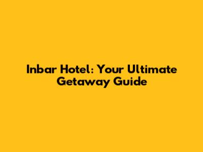 Inbar Hotel: Your Ultimate Getaway Guide