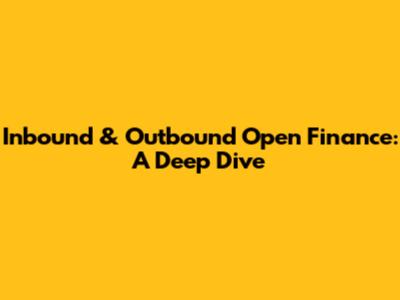 Inbound & Outbound Open Finance: A Deep Dive