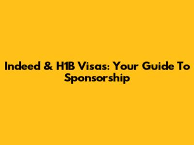 Indeed & H1B Visas: Your Guide To Sponsorship
