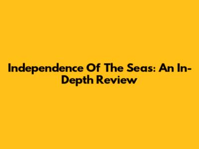 Independence Of The Seas: An In-Depth Review
