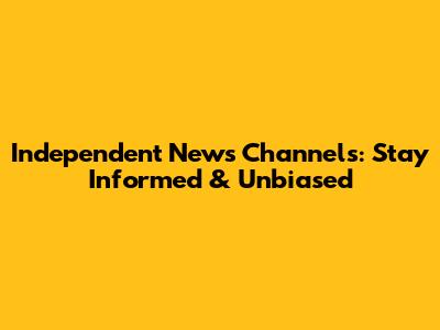 Independent News Channels: Stay Informed & Unbiased