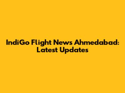 IndiGo Flight News Ahmedabad: Latest Updates
