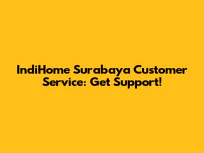 IndiHome Surabaya Customer Service: Get Support!