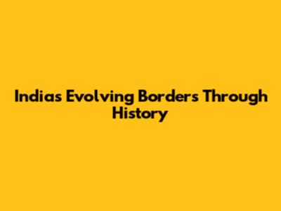 India's Evolving Borders Through History