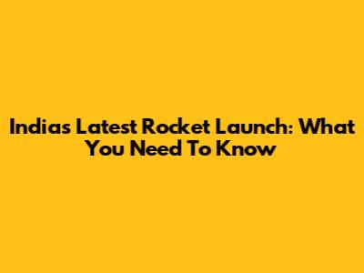 India's Latest Rocket Launch: What You Need To Know
