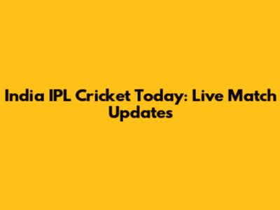 India IPL Cricket Today: Live Match Updates