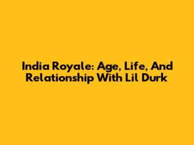 India Royale: Age, Life, And Relationship With Lil Durk