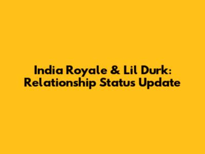 India Royale & Lil Durk: Relationship Status Update