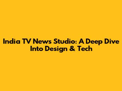 India TV News Studio: A Deep Dive Into Design & Tech
