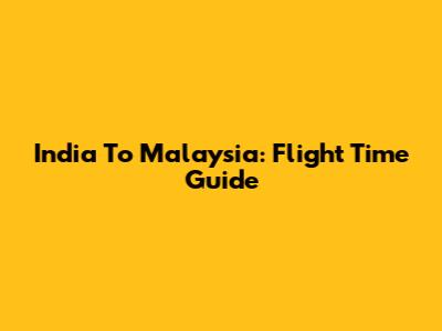 India To Malaysia: Flight Time Guide