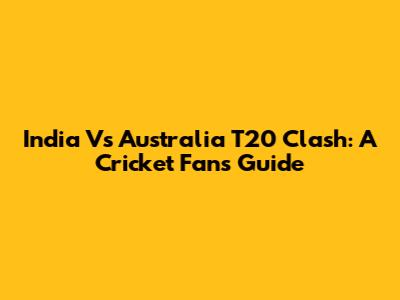 India Vs Australia T20 Clash: A Cricket Fan's Guide