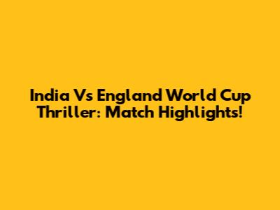 India Vs England World Cup Thriller: Match Highlights!