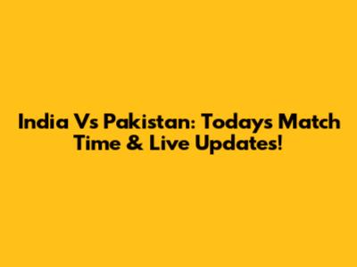 India Vs Pakistan: Today's Match Time & Live Updates!