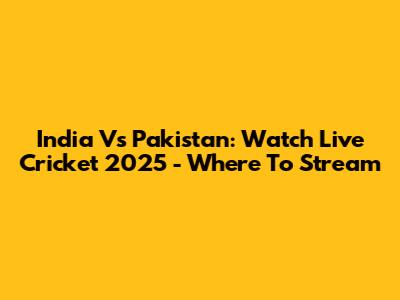 India Vs Pakistan: Watch Live Cricket 2025 - Where To Stream