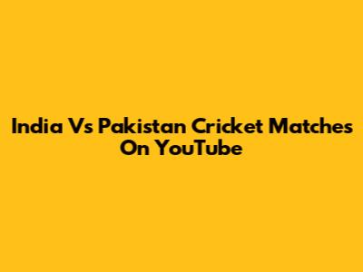 India Vs Pakistan Cricket Matches On YouTube