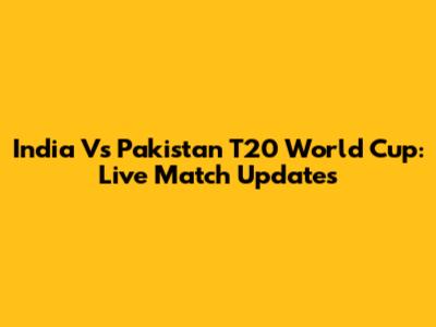 India Vs Pakistan T20 World Cup: Live Match Updates