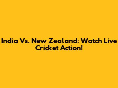India Vs. New Zealand: Watch Live Cricket Action!