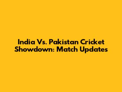 India Vs. Pakistan Cricket Showdown: Match Updates