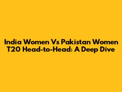 India Women Vs Pakistan Women T20 Head-to-Head: A Deep Dive
