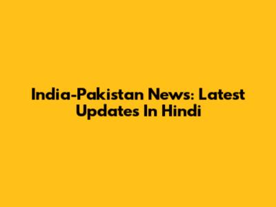 India-Pakistan News: Latest Updates In Hindi