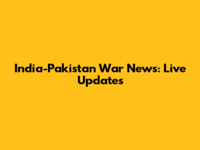India-Pakistan War News: Live Updates