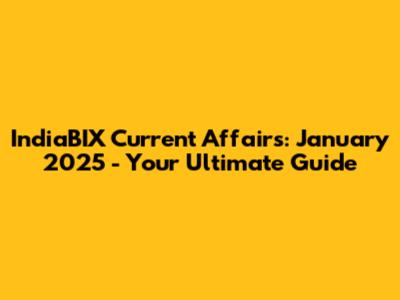 IndiaBIX Current Affairs: January 2025 - Your Ultimate Guide
