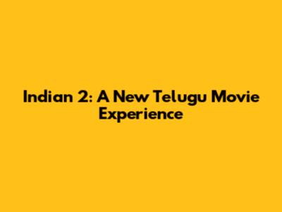 Indian 2: A New Telugu Movie Experience
